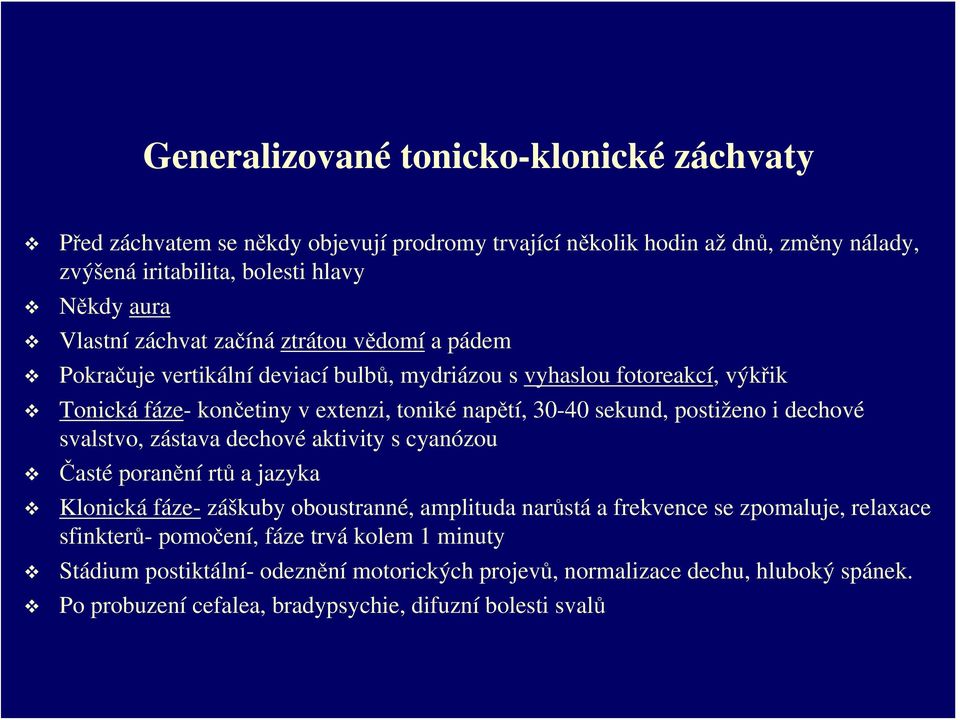 postiženo i dechové svalstvo, zástava dechové aktivity s cyanózou Časté poranění rtů a jazyka Klonická fáze- záškuby oboustranné, amplituda narůstá a frekvence se zpomaluje, relaxace