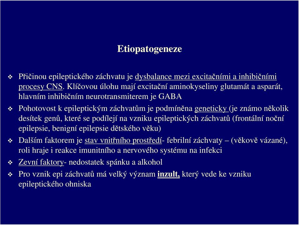 známo několik desítek genů, které se podílejí na vzniku epileptických záchvatů (frontální noční epilepsie, benigní epilepsie dětského věku) Dalším faktorem je stav