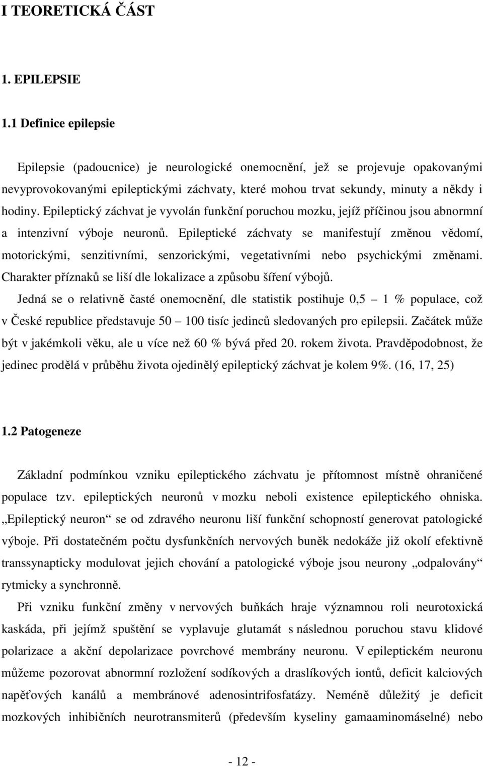 Epileptický záchvat je vyvolán funkční poruchou mozku, jejíž příčinou jsou abnormní a intenzivní výboje neuronů.