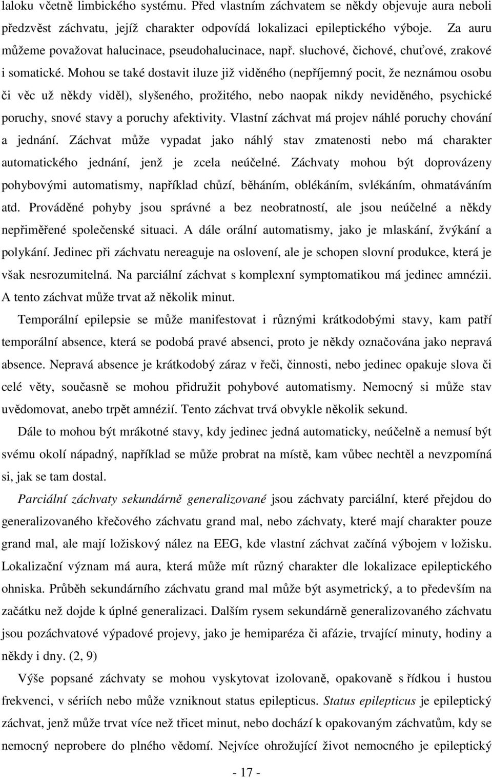 Mohou se také dostavit iluze již viděného (nepříjemný pocit, že neznámou osobu či věc už někdy viděl), slyšeného, prožitého, nebo naopak nikdy neviděného, psychické poruchy, snové stavy a poruchy