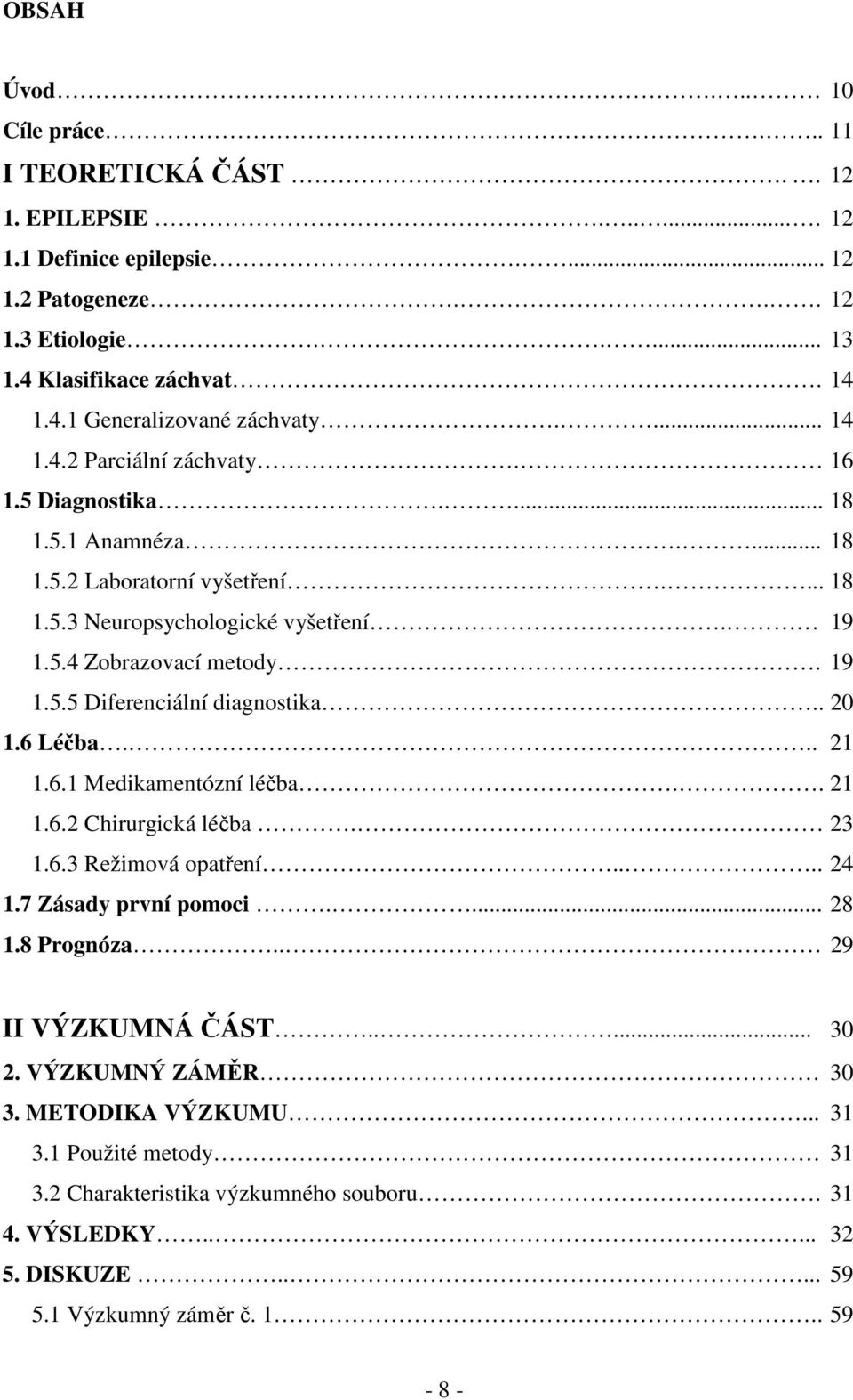 . 20 1.6 Léčba... 21 1.6.1 Medikamentózní léčba.. 21 1.6.2 Chirurgická léčba. 23 1.6.3 Režimová opatření.... 24 1.7 Zásady první pomoci.... 28 1.8 Prognóza.. 29 II VÝZKUMNÁ ČÁST..... 30 2.