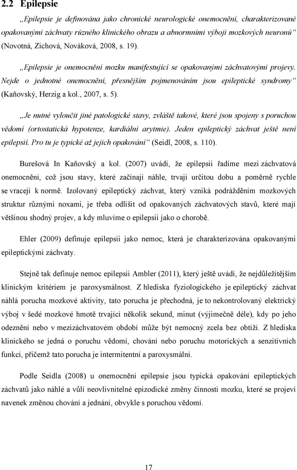 Nejde o jednotné onemocnění, přesnějším pojmenováním jsou epileptické syndromy (Kaňovský, Herzig a kol., 2007, s. 5).