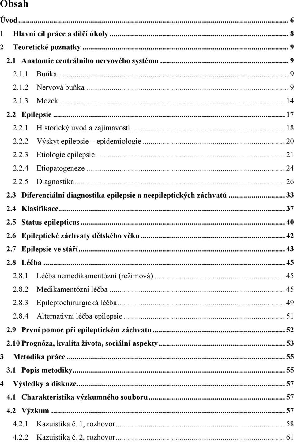 3 Diferenciální diagnostika epilepsie a neepileptických záchvatů... 33 2.4 Klasifikace... 37 2.5 Status epilepticus... 40 2.6 Epileptické záchvaty dětského věku... 42 2.7 Epilepsie ve stáří... 43 2.