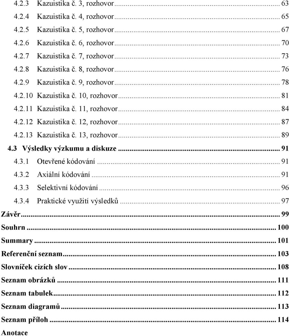 13, rozhovor... 89 4.3 Výsledky výzkumu a diskuze... 91 4.3.1 Otevřené kódování... 91 4.3.2 Axiální kódování... 91 4.3.3 Selektivní kódování... 96 4.3.4 Praktické využití výsledků... 97 Závěr.