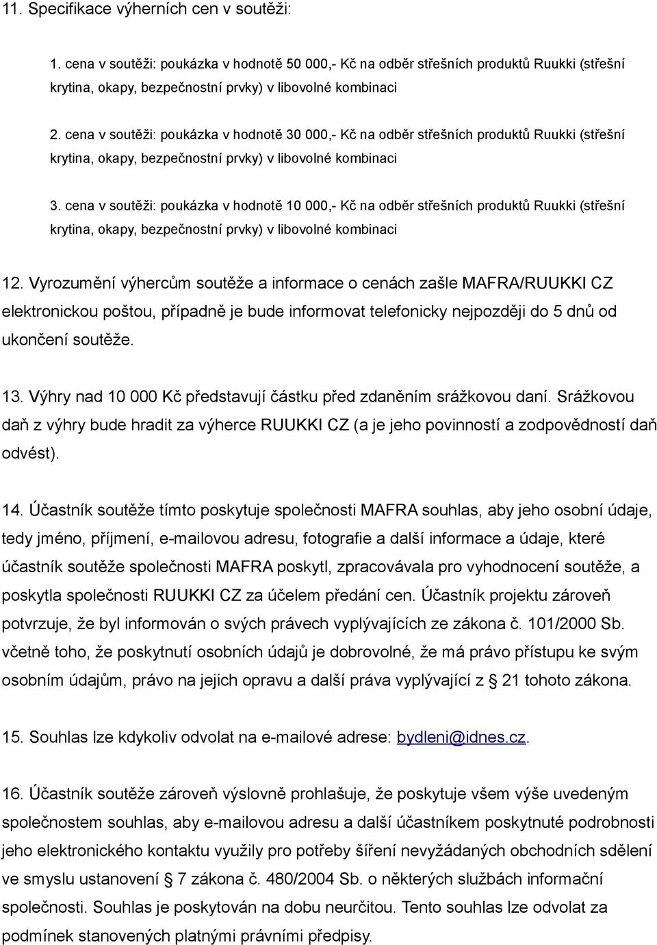 Vyrozumění výhercům soutěže a informace o cenách zašle MAFRA/RUUKKI CZ elektronickou poštou, případně je bude informovat telefonicky nejpozději do 5 dnů od ukončení soutěže. 13.