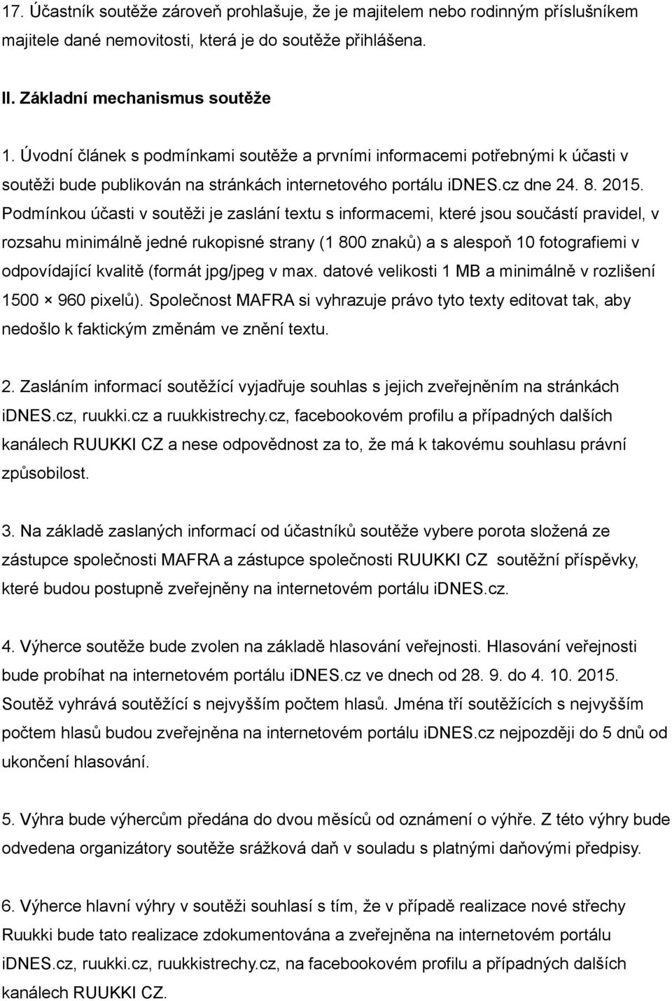 Podmínkou účasti v soutěži je zaslání textu s informacemi, které jsou součástí pravidel, v rozsahu minimálně jedné rukopisné strany (1 800 znaků) a s alespoň 10 fotografiemi v odpovídající kvalitě