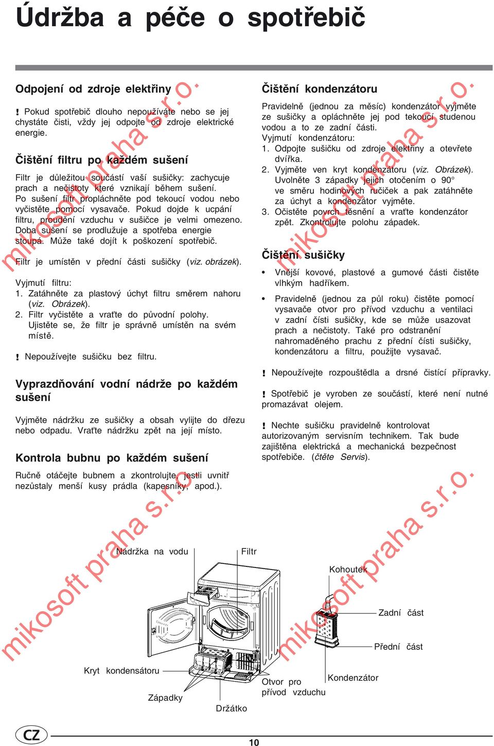 Po sušení filtr propláchněte pod tekoucí vodou nebo vyčistěte pomocí vysavače. Pokud dojde k ucpání filtru, proudění vzduchu v sušičce je velmi omezeno.