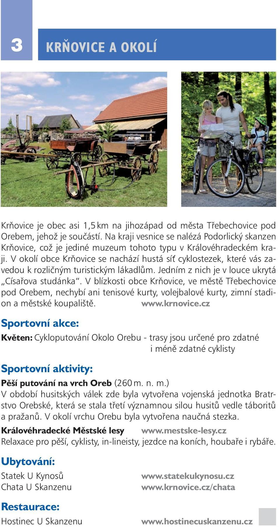 V okolí obce Krňovice se nachází hustá sí cyklostezek, které vás zavedou k rozličným turistickým lákadlům. Jedním z nich je v louce ukrytá Císařova studánka.