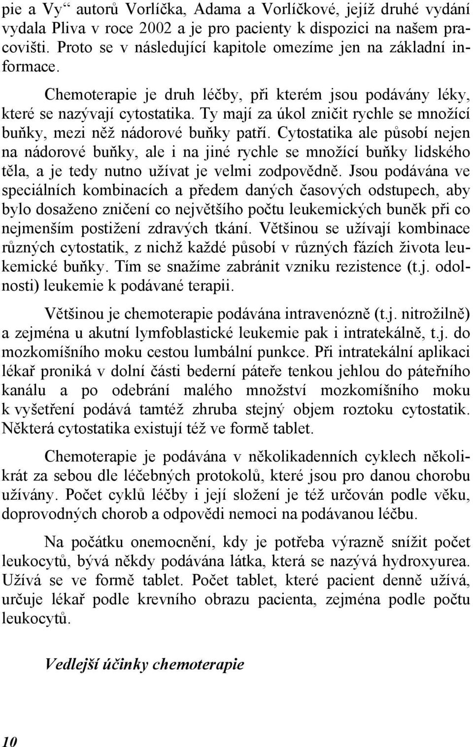 Ty mají za úkol zničit rychle se množící buňky, mezi něž nádorové buňky patří.