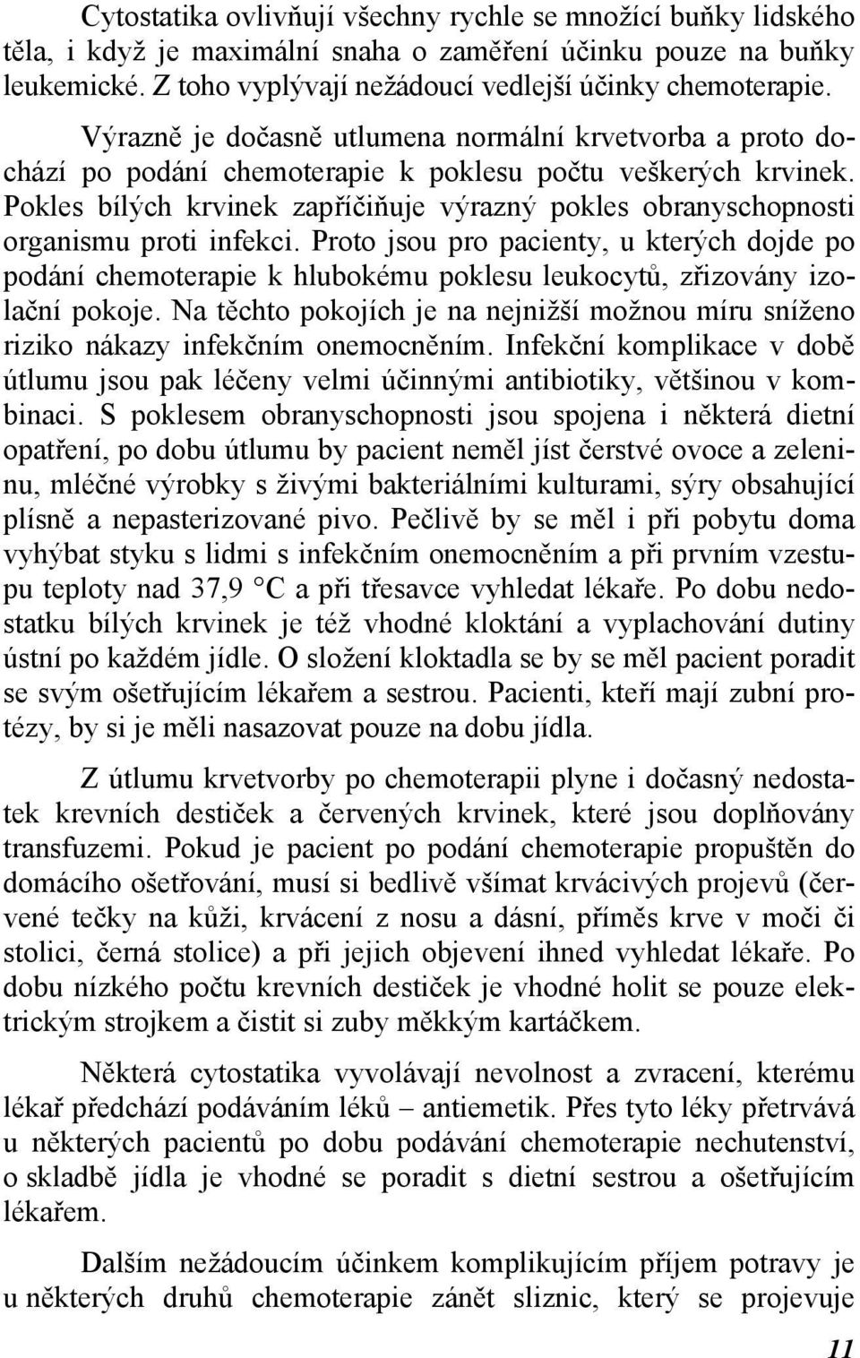 Pokles bílých krvinek zapříčiňuje výrazný pokles obranyschopnosti organismu proti infekci.