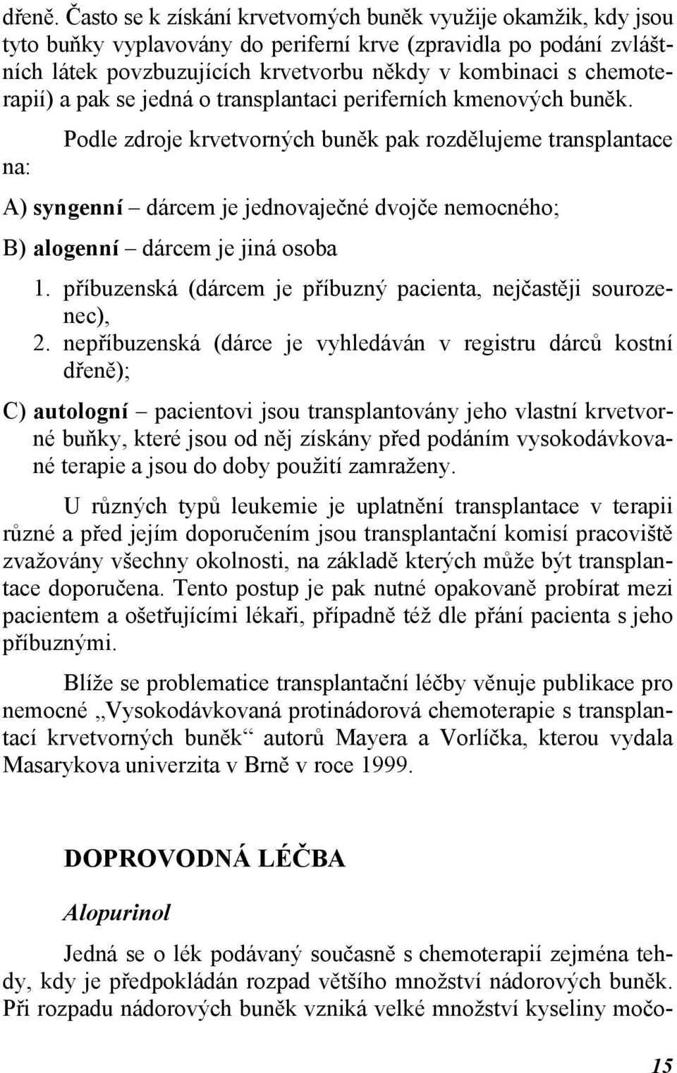 chemoterapií) a pak se jedná o transplantaci periferních kmenových buněk.
