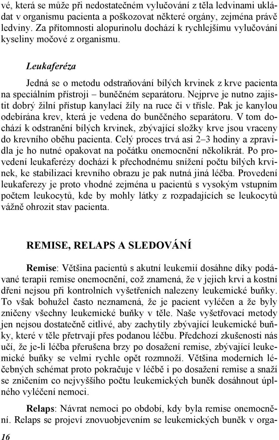 Leukaferéza Jedná se o metodu odstraňování bílých krvinek z krve pacienta na speciálním přístroji buněčném separátoru. Nejprve je nutno zajistit dobrý žilní přístup kanylací žíly na ruce či v třísle.