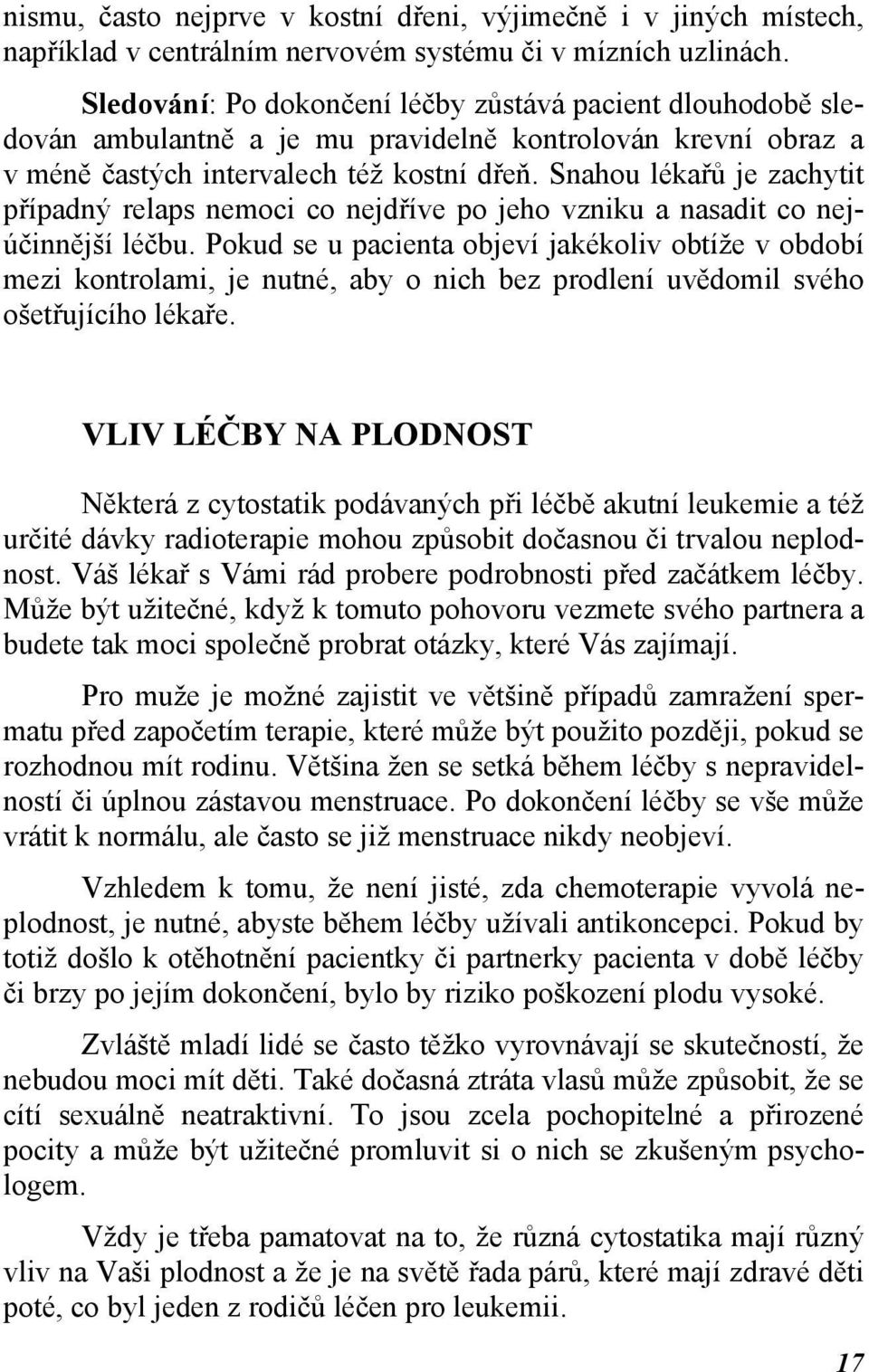 Snahou lékařů je zachytit případný relaps nemoci co nejdříve po jeho vzniku a nasadit co nejúčinnější léčbu.