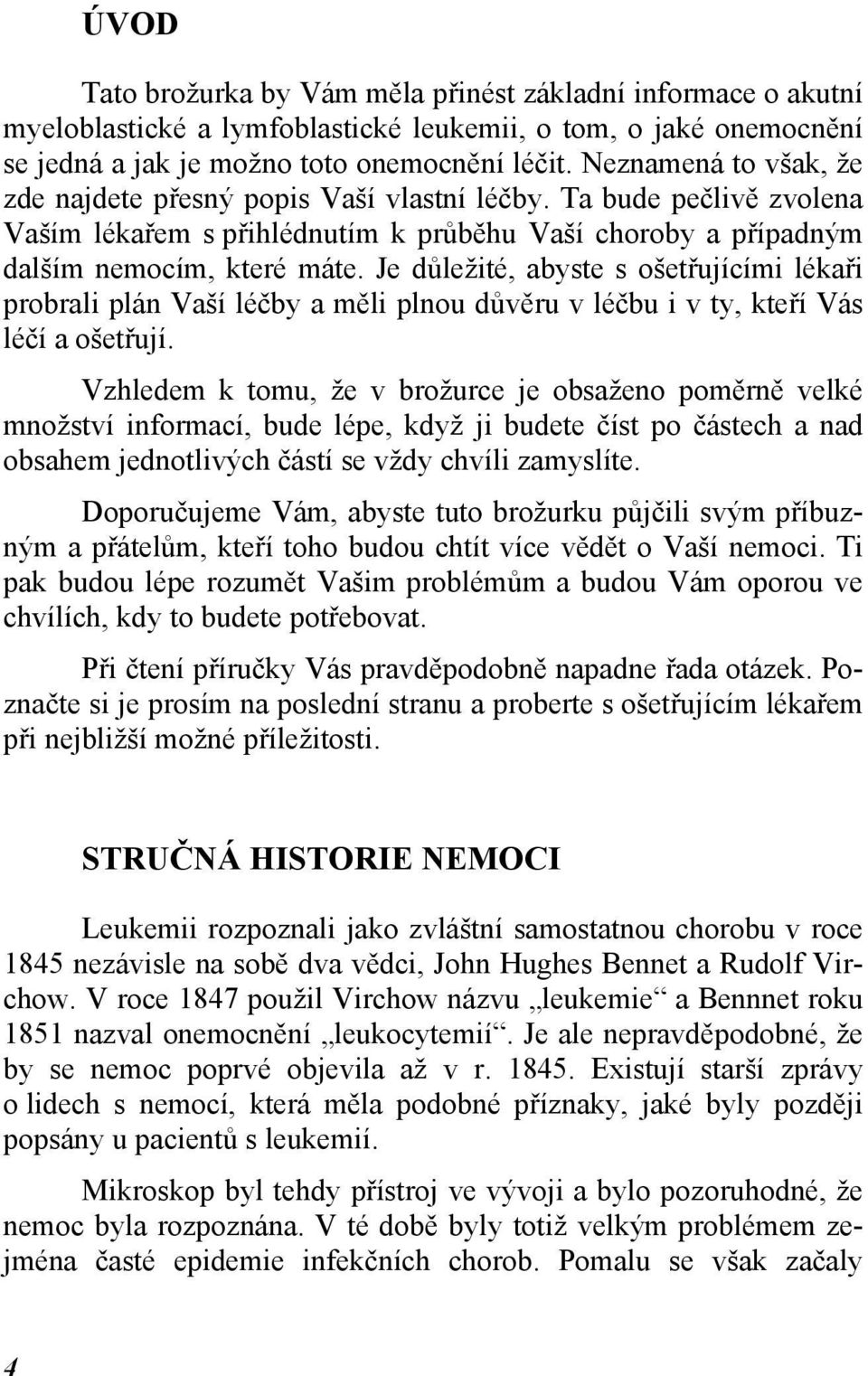 Je důležité, abyste s ošetřujícími lékaři probrali plán Vaší léčby a měli plnou důvěru v léčbu i v ty, kteří Vás léčí a ošetřují.