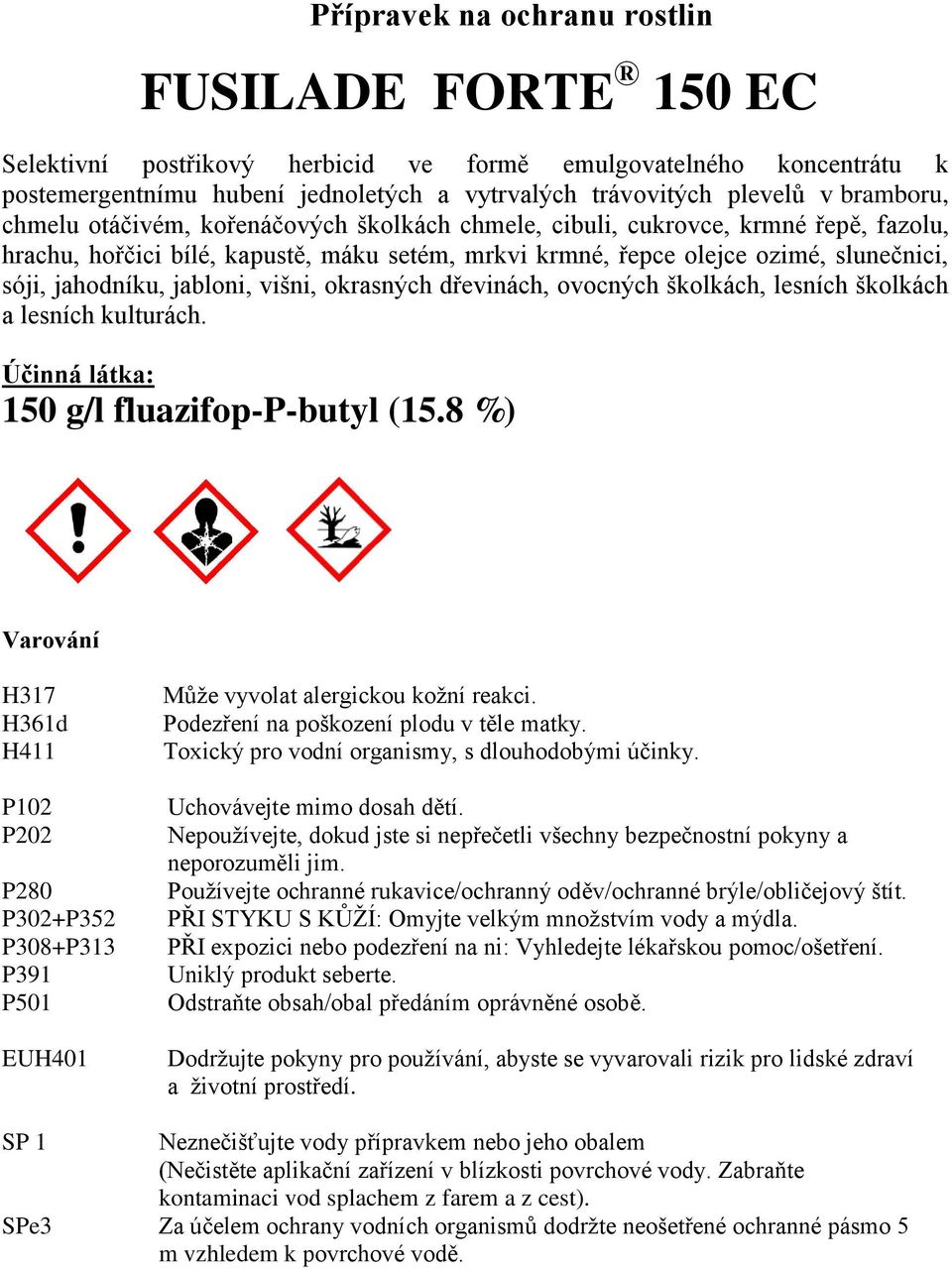 jabloni, višni, okrasných dřevinách, ovocných školkách, lesních školkách a lesních kulturách. Účinná látka: 150 g/l fluazifop-p-butyl (15.