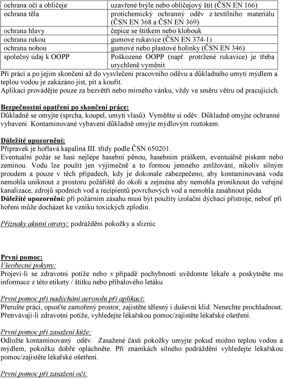 protržené rukavice) je třeba urychleně vyměnit Při práci a po jejím skončení až do vysvlečení pracovního oděvu a důkladného umytí mýdlem a teplou vodou je zakázáno jíst, pít a kouřit.