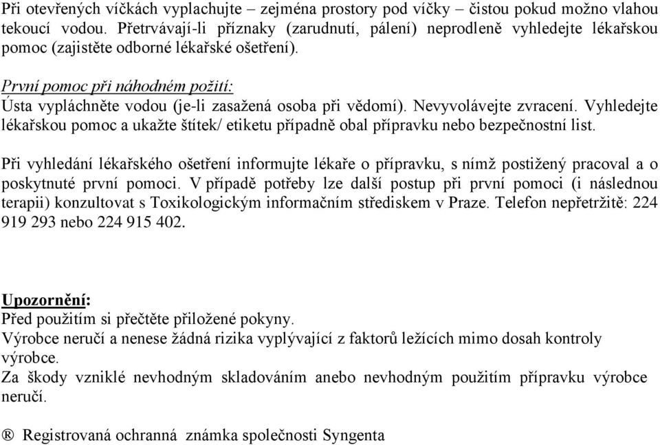 První pomoc při náhodném požití: Ústa vypláchněte vodou (je-li zasažená osoba při vědomí). Nevyvolávejte zvracení.