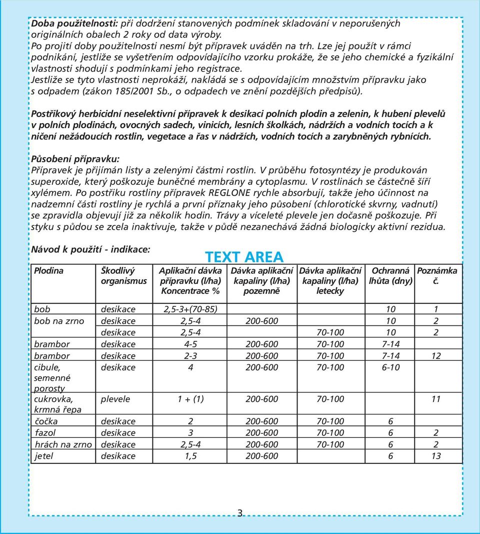 Jestliže se tyto vlastnosti neprokáží, nakládá se s odpovídajícím množstvím přípravku jako s odpadem (zákon 185/2001 Sb., o odpadech ve znění pozdějších předpisů).