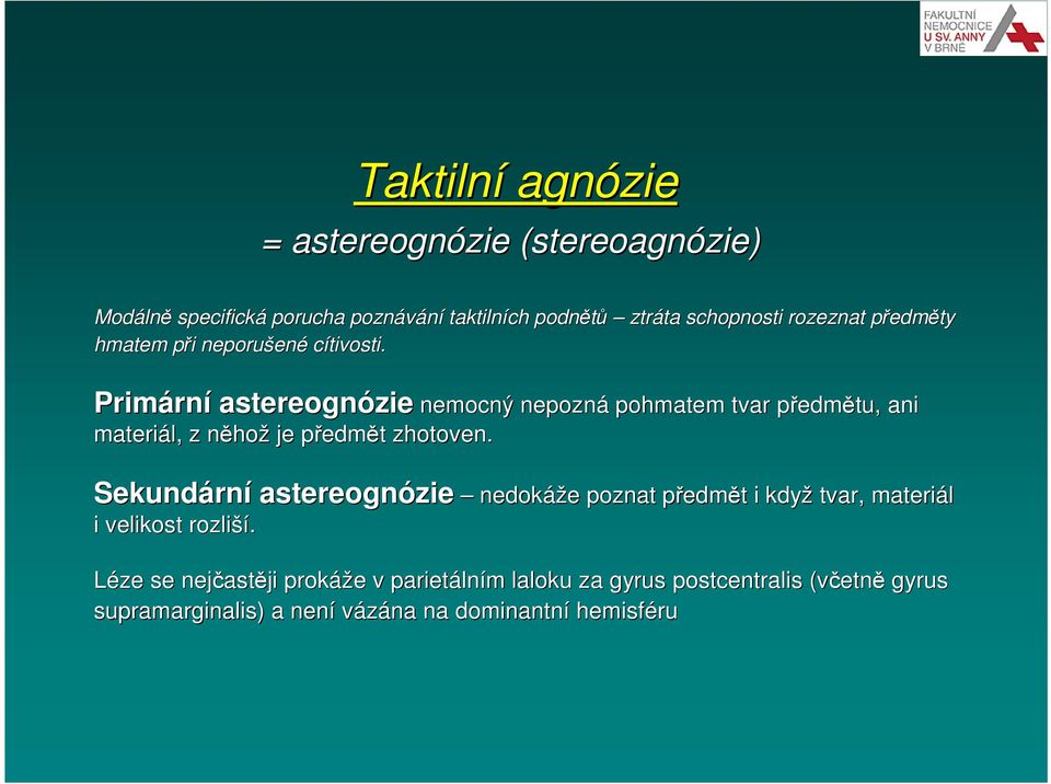 Primárn rní astereognózie nemocný nepozná pohmatem tvar předmp edmětu, ani materiál, z něhon hož je předmp edmět t zhotoven.