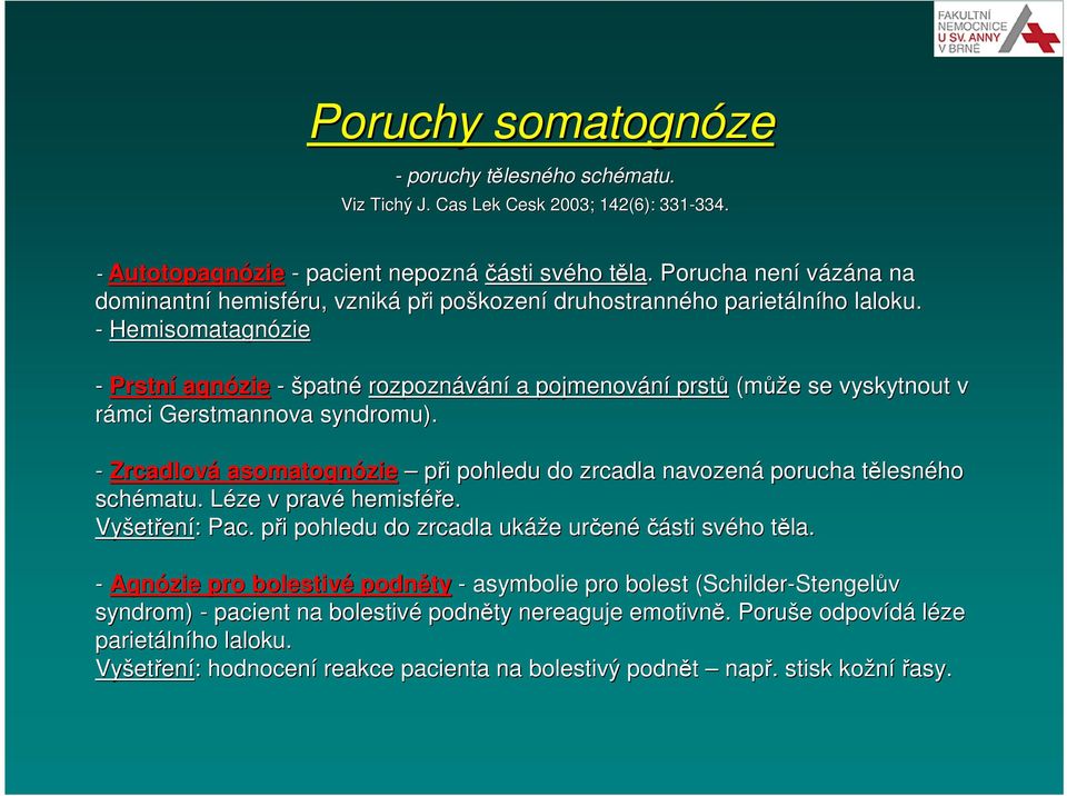 - Hemisomatagnózie - Prstní agnózie - špatné rozpoznávání a pojmenování prstů (můž ůže e se vyskytnout v rámci Gerstmannova syndromu).