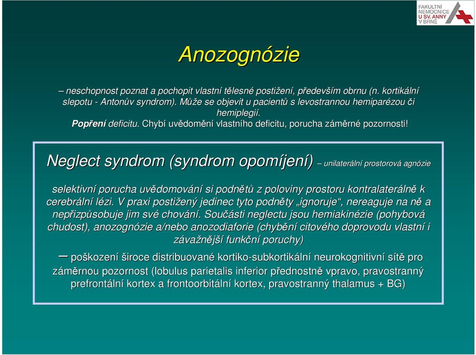 Neglect syndrom (syndrom opomíjen jení) unilateráln lní prostorová agnózie selektivní porucha uvědomov domování si podnětů z poloviny prostoru kontralateráln lně k cerebráln lní lézi.