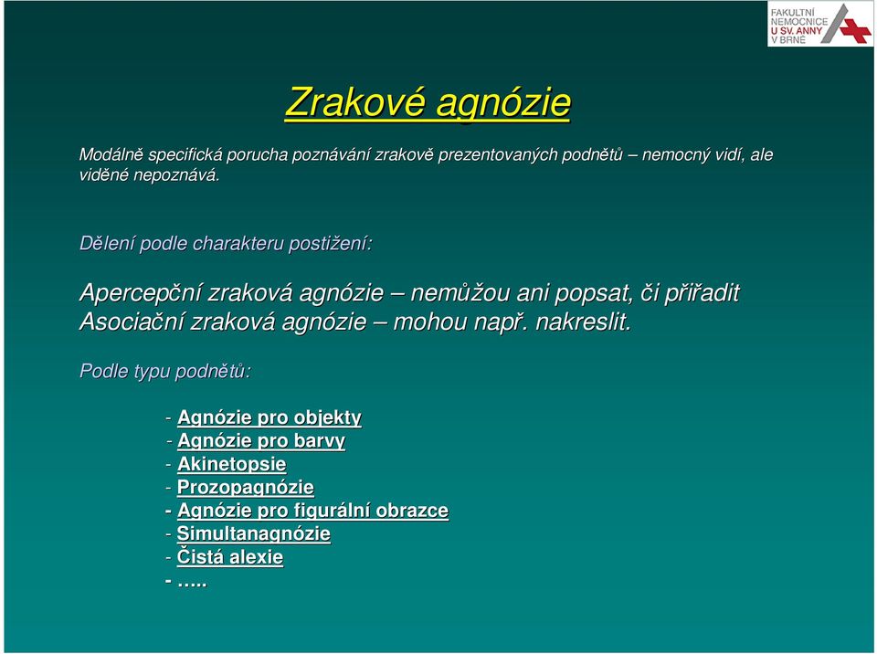 Dělení podle charakteru postižen ení: Apercepční zraková agnózie nemůž ůžou ani popsat, či i přiřaditp