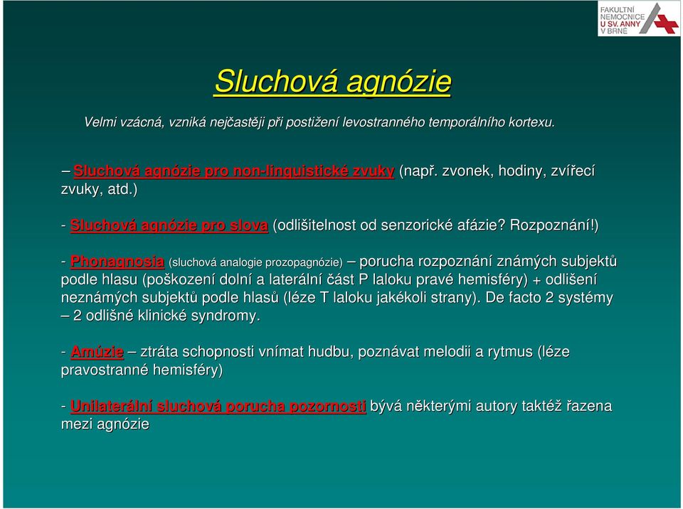 ) - Phonagnosia (sluchová analogie prozopagnózie zie) porucha rozpoznání známých subjektů podle hlasu (poškozen kození dolní a lateráln lníčást P laloku pravé hemisféry) + odlišen ení neznámých