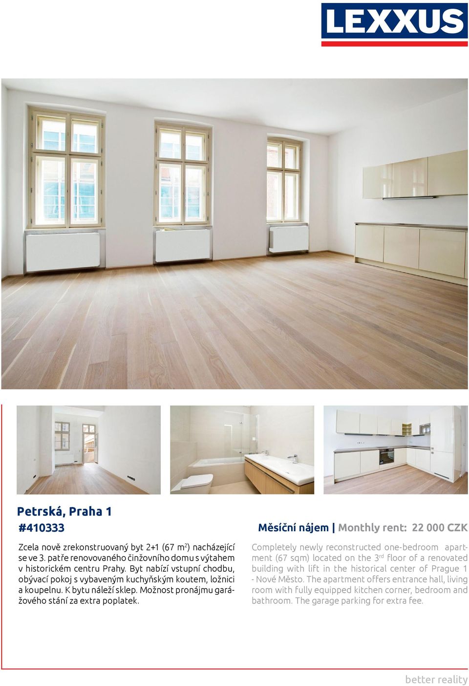 Měsíční nájem Monthly rent: 22 000 CZK Completely newly reconstructed one-bedroom apartment (67 sqm) located on the 3 rd floor of a renovated building with lift in the