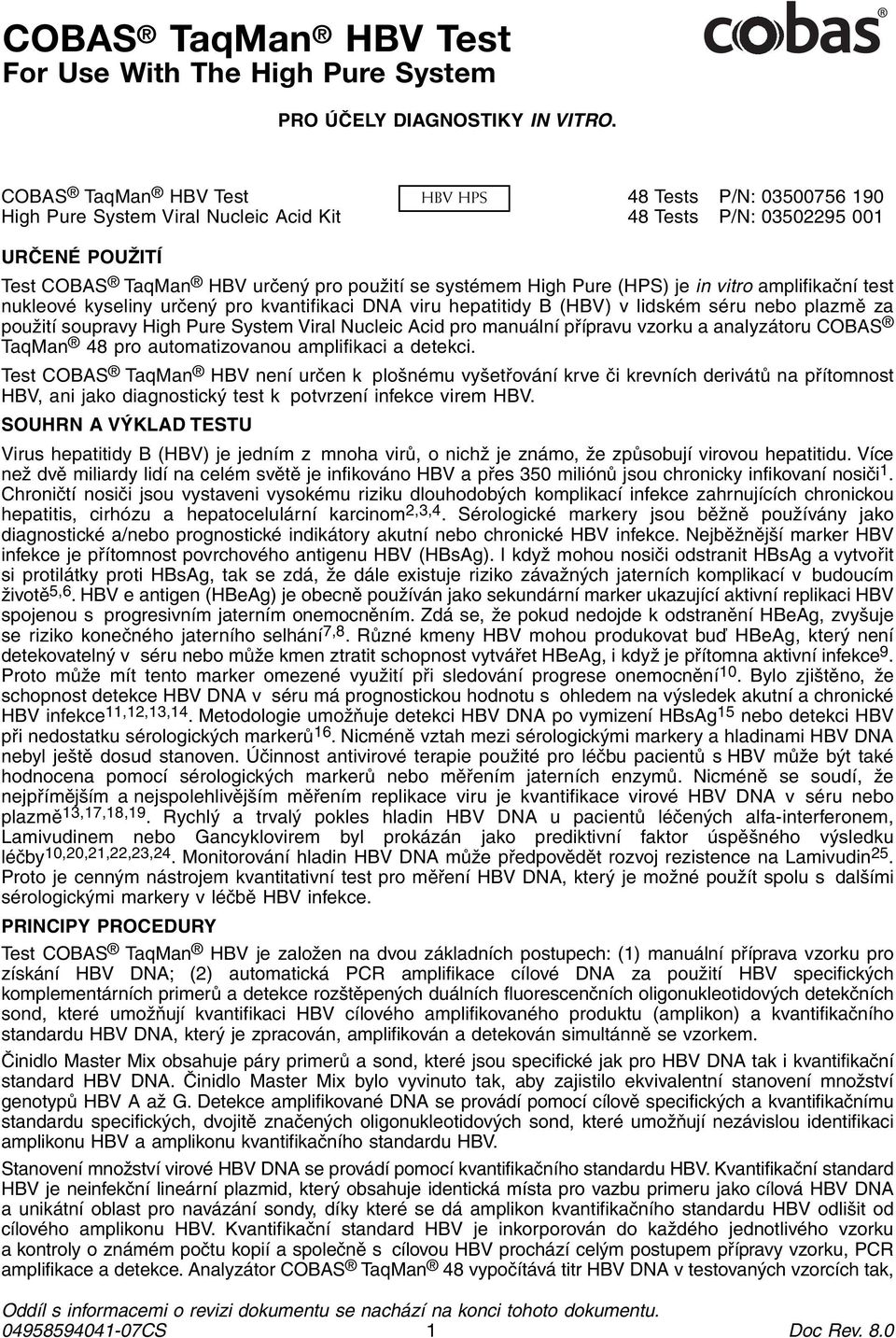 Pure (HPS) je in vitro amplifikační test nukleové kyseliny určený pro kvantifikaci DNA viru hepatitidy B (HBV) v lidském séru nebo plazmě za použití soupravy High Pure System Viral Nucleic Acid pro