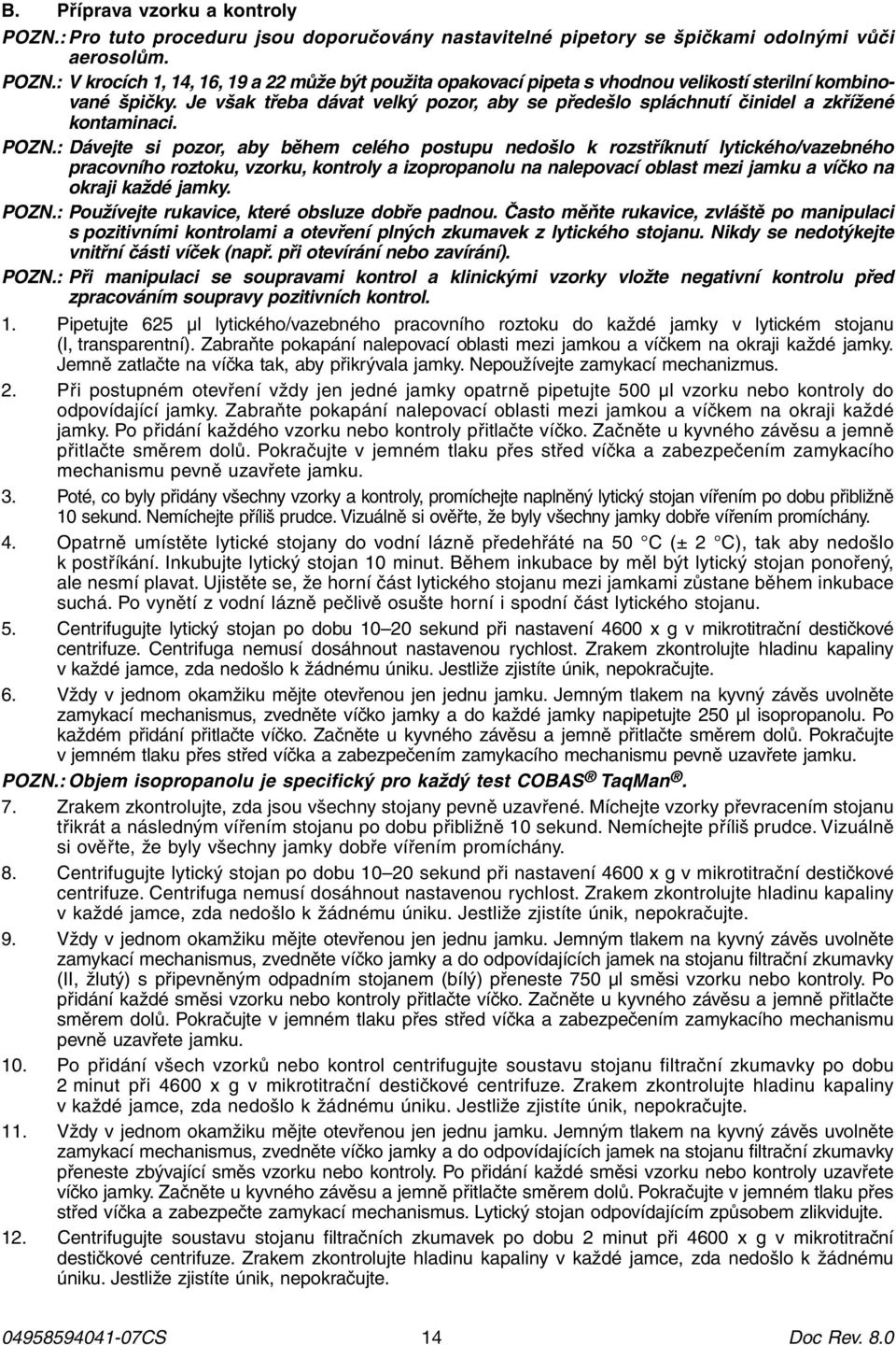 : Dávejte si pozor, aby během celého postupu nedošlo k rozstříknutí lytického/vazebného pracovního roztoku, vzorku, kontroly a izopropanolu na nalepovací oblast mezi jamku a víčko na okraji každé