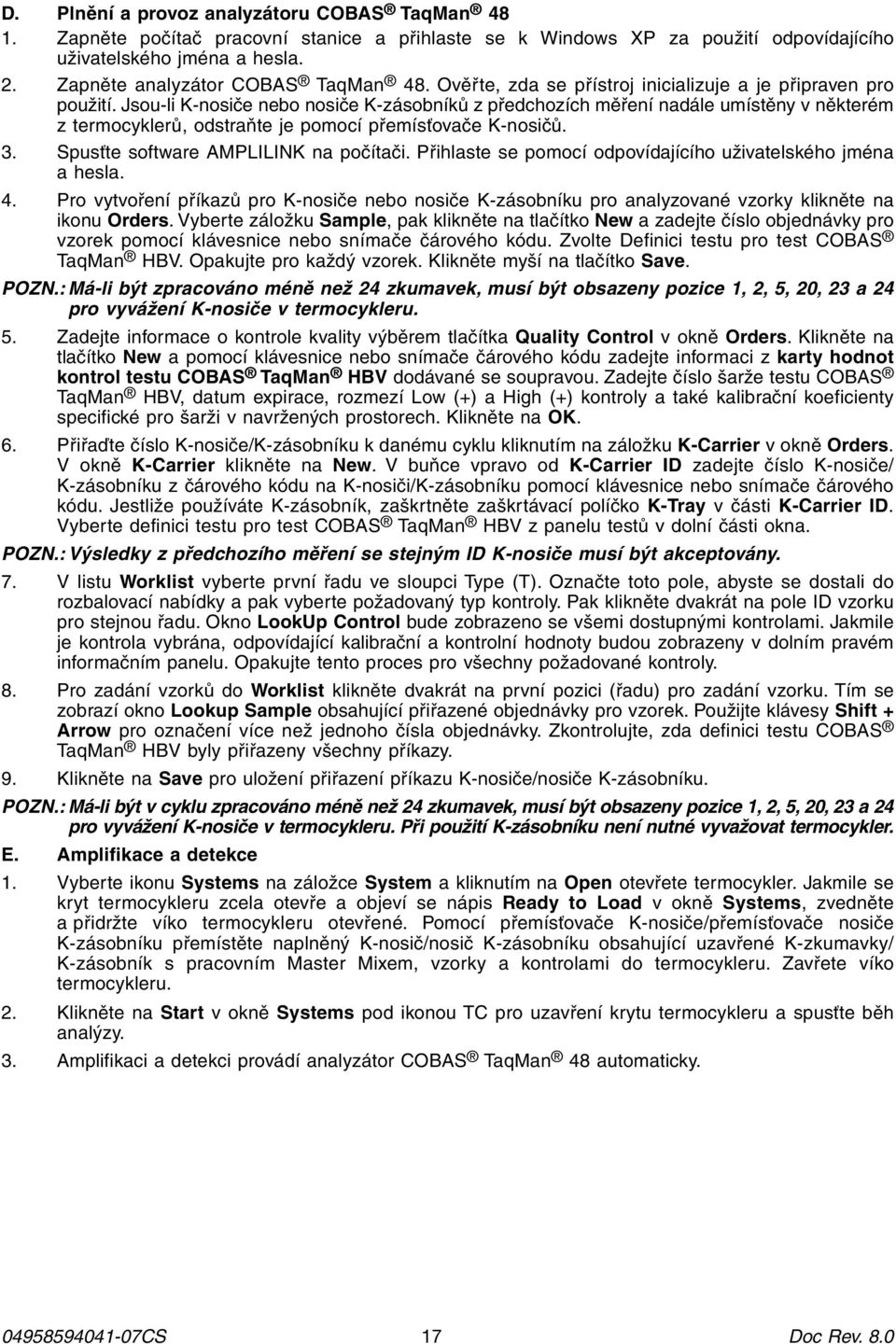 Jsou-li K-nosiče nebo nosiče K-zásobníků z předchozích měření nadále umístěny v některém z termocyklerů, odstraňte je pomocí přemísťovače K-nosičů. 3. Spusťte software AMPLILINK na počítači.