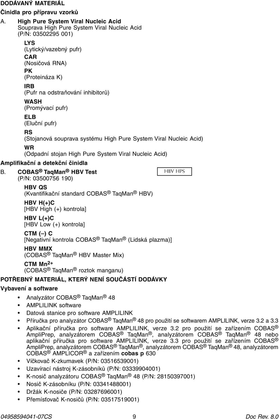 inhibitorů) WASH (Promývací pufr) ELB (Eluční pufr) RS (Stojanová souprava systému High Pure System Viral Nucleic Acid) WR (Odpadní stojan High Pure System Viral Nucleic Acid) Amplifikační a detekční