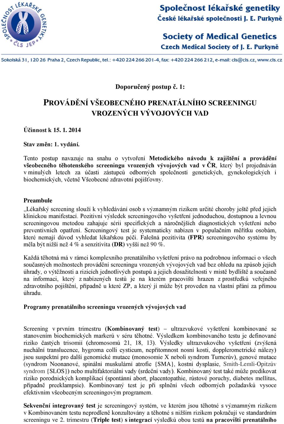 účasti zástupců odborných společností genetických, gynekologických i biochemických, včetně Všeobecné zdravotní pojišťovny.