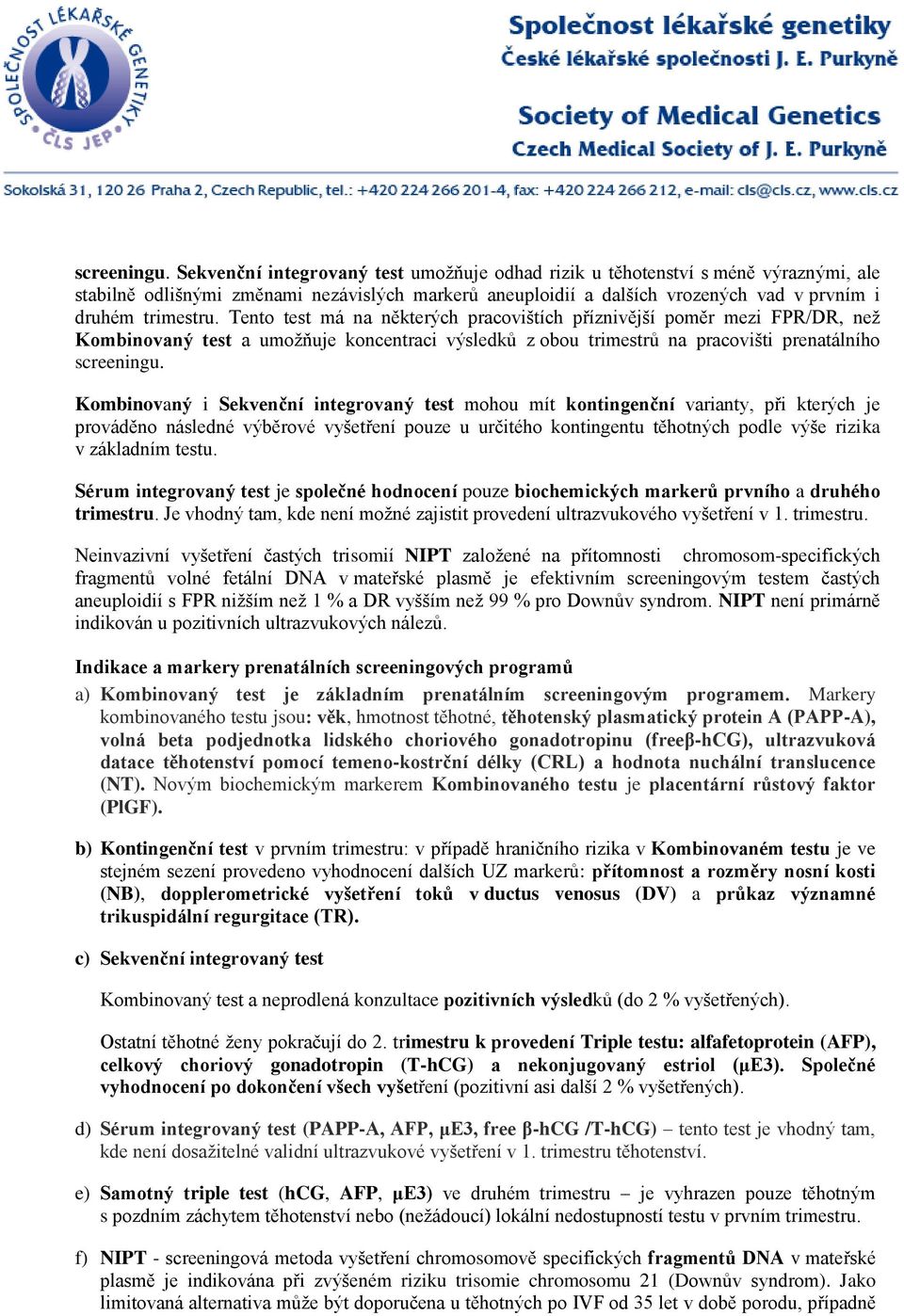 Tento test má na některých pracovištích příznivější poměr mezi FPR/DR, než Kombinovaný test a umožňuje koncentraci výsledků z obou trimestrů na pracovišti prenatálního  Kombinovaný i Sekvenční