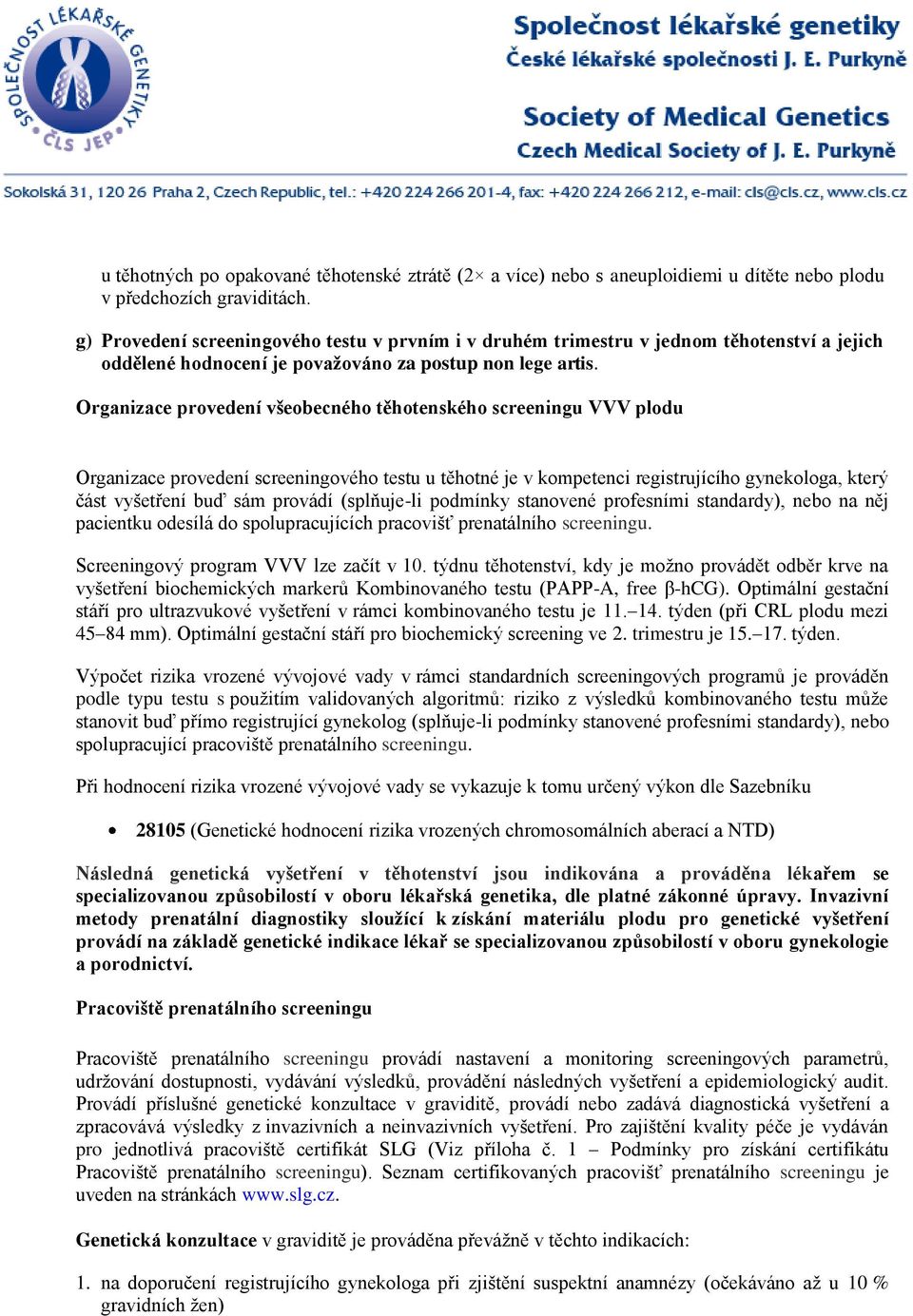 Organizace provedení všeobecného těhotenského screeningu VVV plodu Organizace provedení screeningového testu u těhotné je v kompetenci registrujícího gynekologa, který část vyšetření buď sám provádí