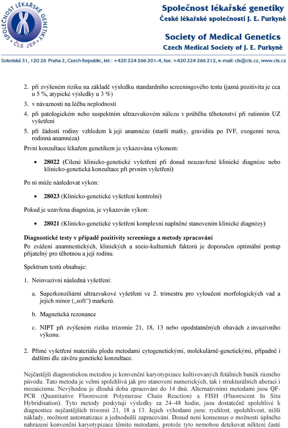 při žádosti rodiny vzhledem k její anamnéze (starší matky, gravidita po IVF, exogenní noxa, rodinná anamnéza) První konzultace lékařem genetikem je vykazována výkonem: 28022 (Cílené