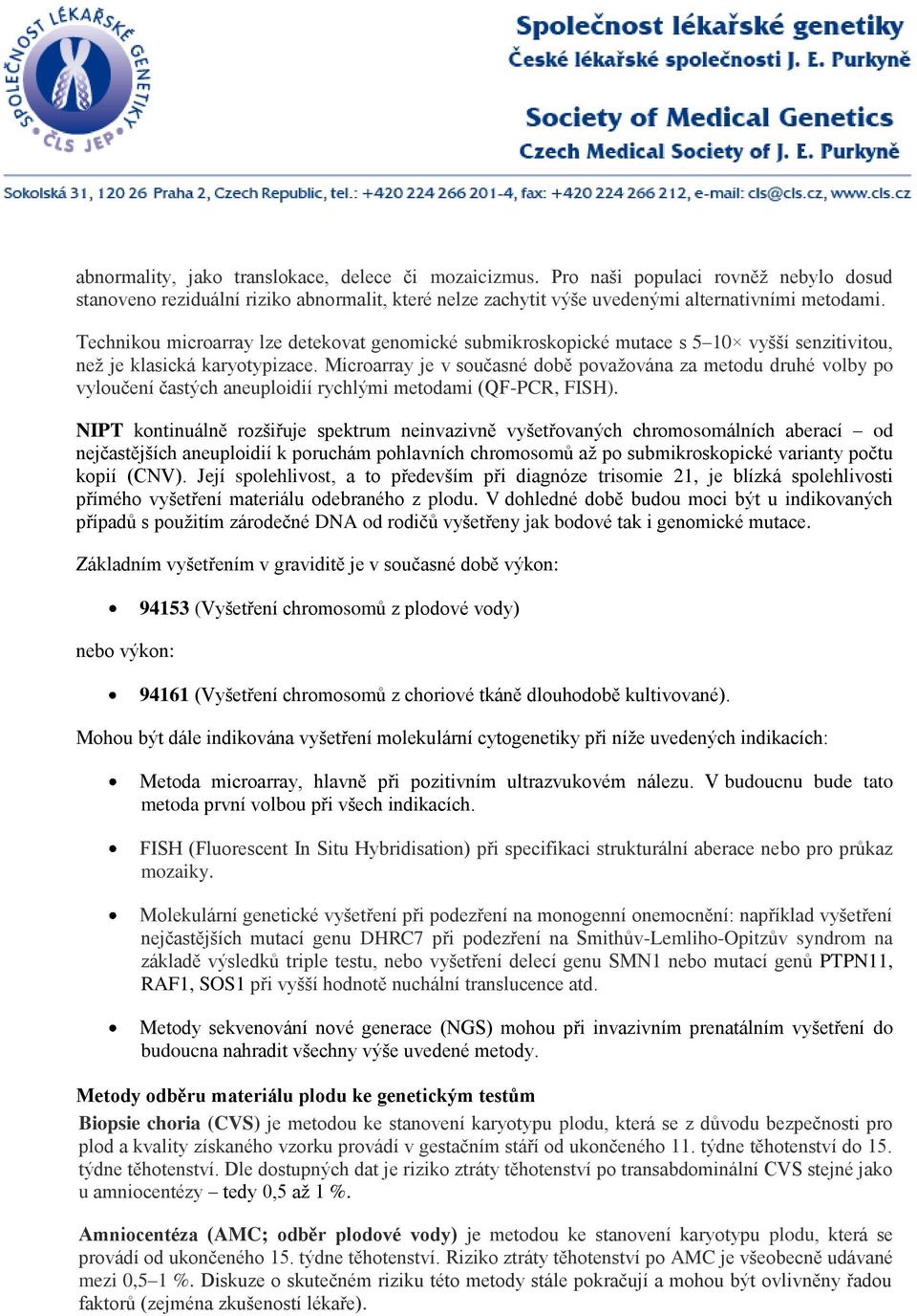 Microarray je v současné době považována za metodu druhé volby po vyloučení častých aneuploidií rychlými metodami (QF-PCR, FISH).