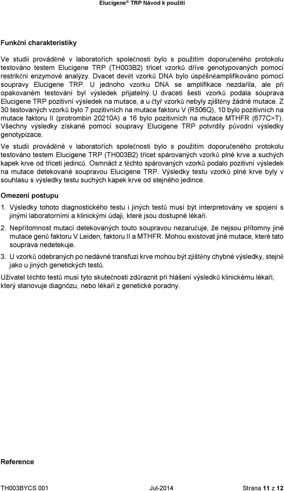 U jednoho vzorku DNA se amplifikace nezdařila, ale při opakovaném testování byl výsledek přijatelný.