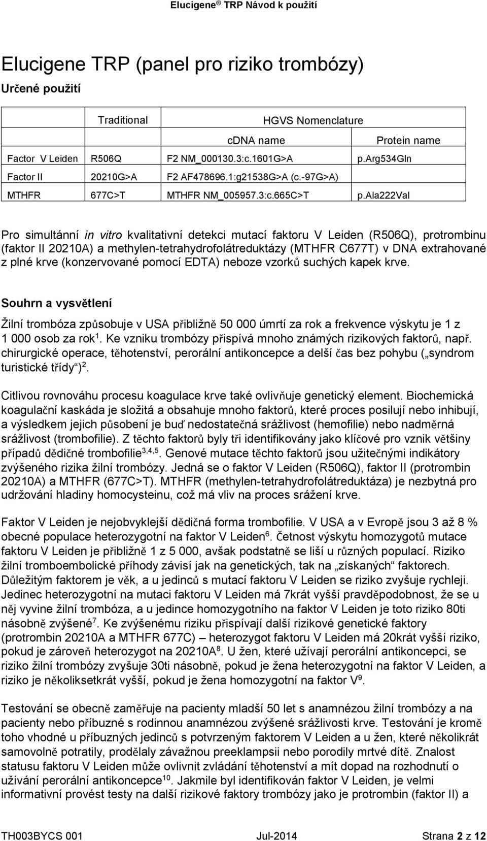ala222val Pro simultánní in vitro kvalitativní detekci mutací faktoru V Leiden (R506Q), protrombinu (faktor II 20210A) a methylen-tetrahydrofolátreduktázy (MTHFR C677T) v DNA extrahované z plné krve