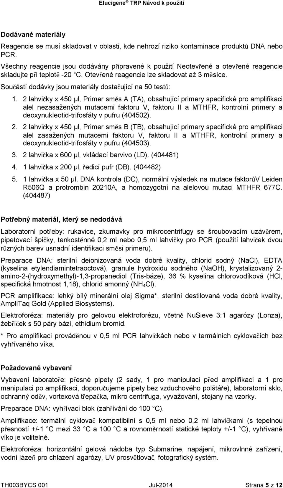Součástí dodávky jsou materiály dostačující na 50 testů: 1.