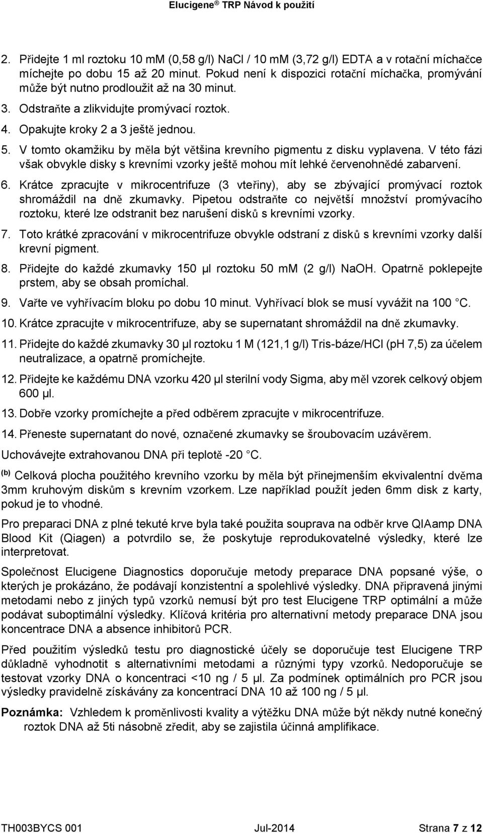 V tomto okamžiku by měla být většina krevního pigmentu z disku vyplavena. V této fázi však obvykle disky s krevními vzorky ještě mohou mít lehké červenohnědé zabarvení. 6.