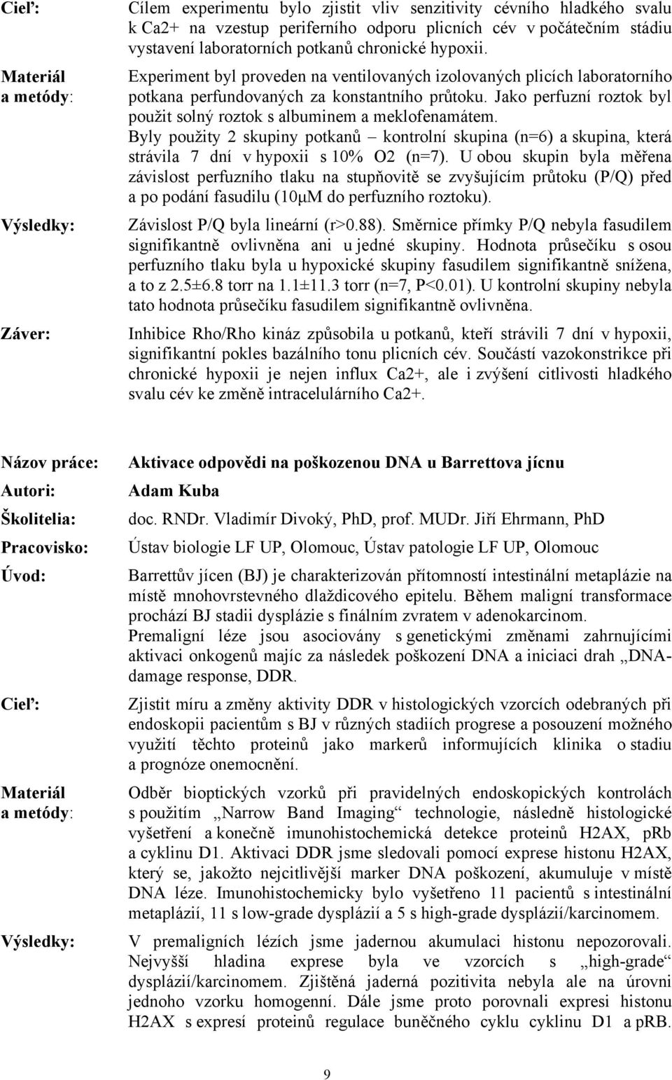 Byly použity 2 skupiny potkanů kontrolní skupina (n=6) a skupina, která strávila 7 dní v hypoxii s 10% O2 (n=7).