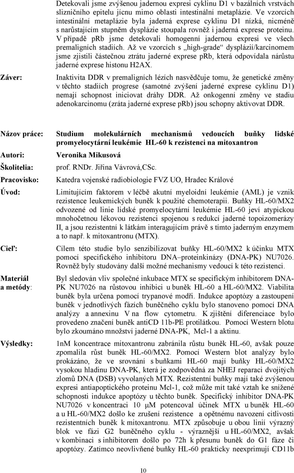 V případě prb jsme detekovali homogenní jadernou expresi ve všech premaligních stadiích.