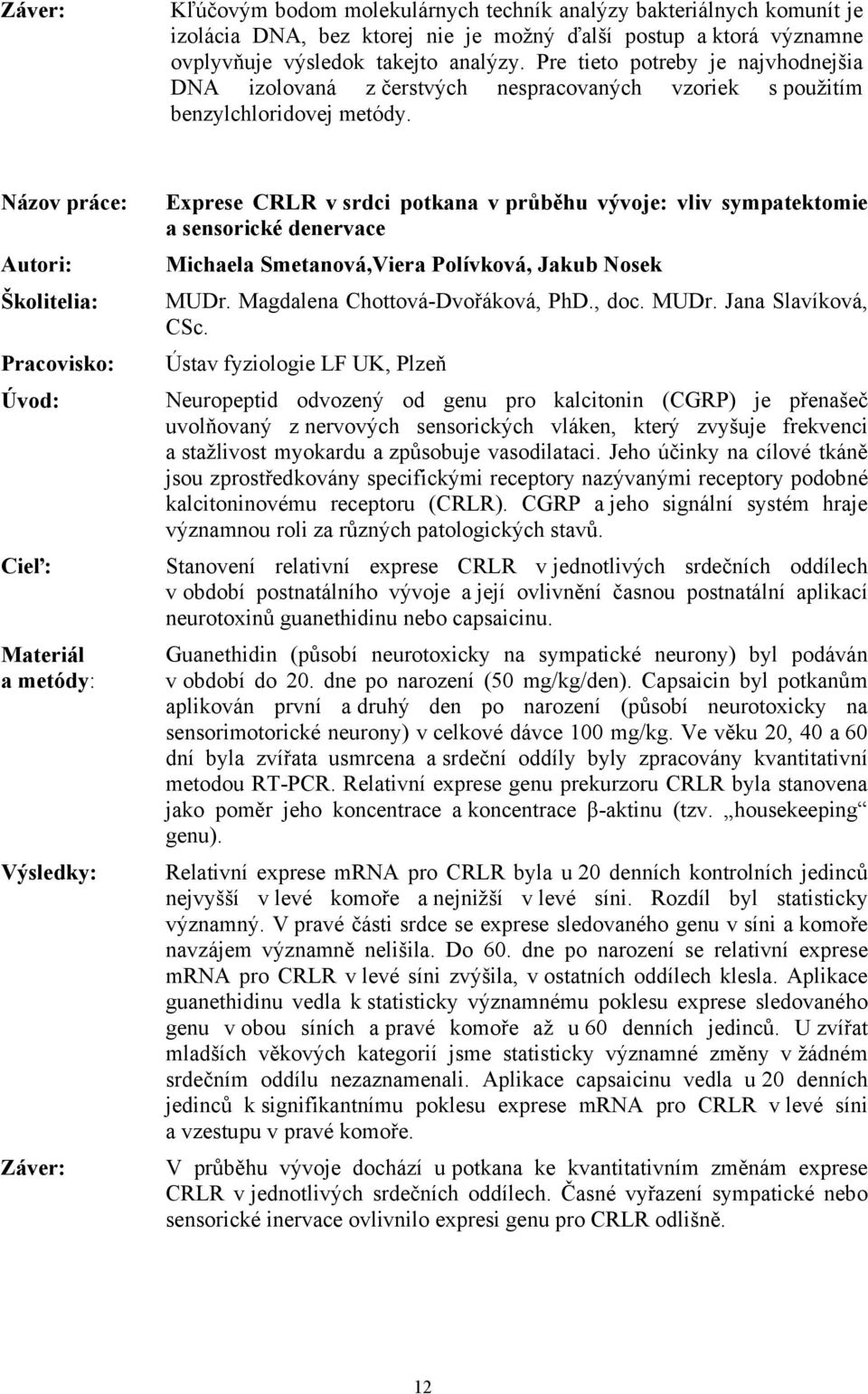 Exprese CRLR v srdci potkana v průběhu vývoje: vliv sympatektomie a sensorické denervace Michaela Smetanová,Viera Polívková, Jakub Nosek MUDr. Magdalena Chottová-Dvořáková, PhD., doc. MUDr. Jana Slavíková, CSc.