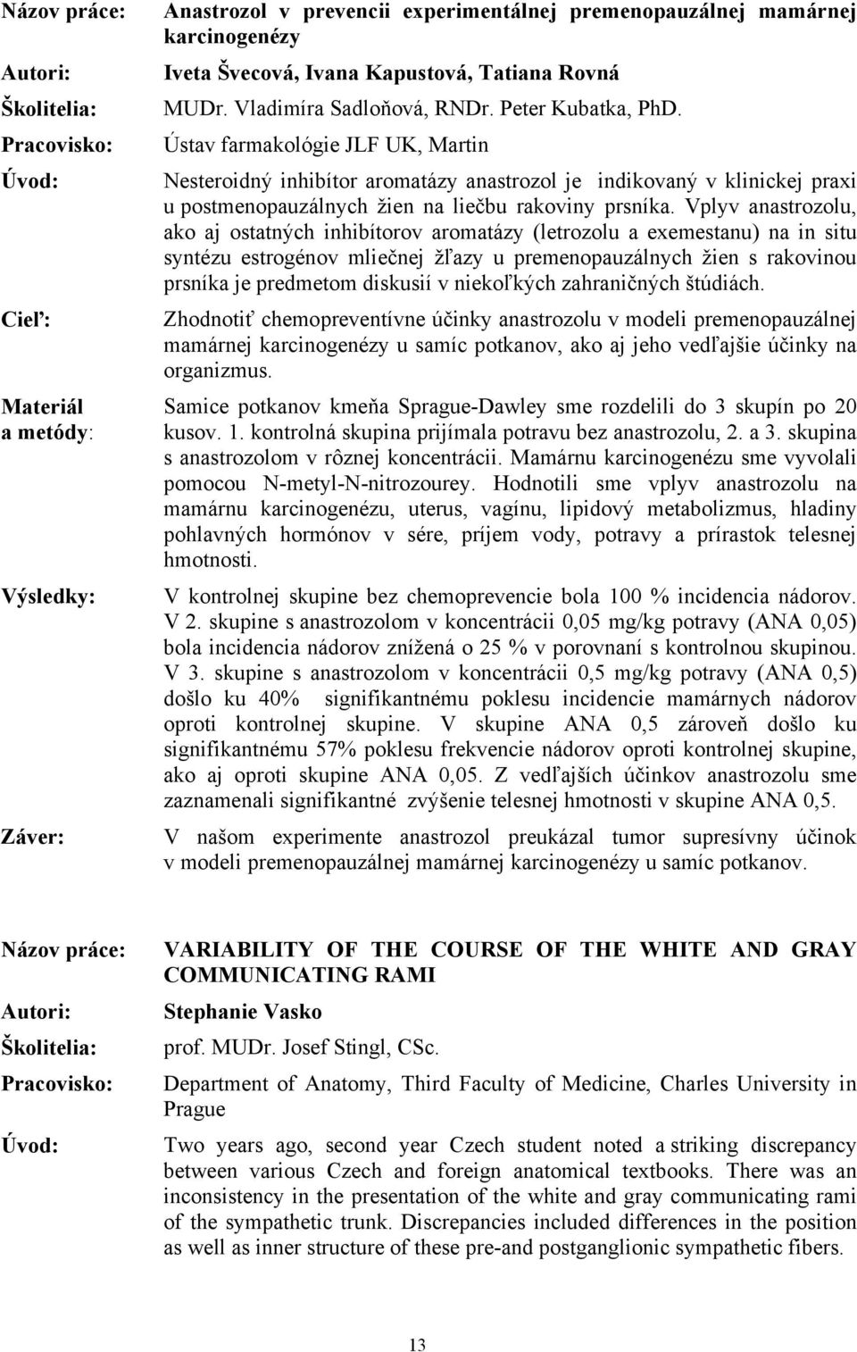 Vplyv anastrozolu, ako aj ostatných inhibítorov aromatázy (letrozolu a exemestanu) na in situ syntézu estrogénov mliečnej žľazy u premenopauzálnych žien s rakovinou prsníka je predmetom diskusií v