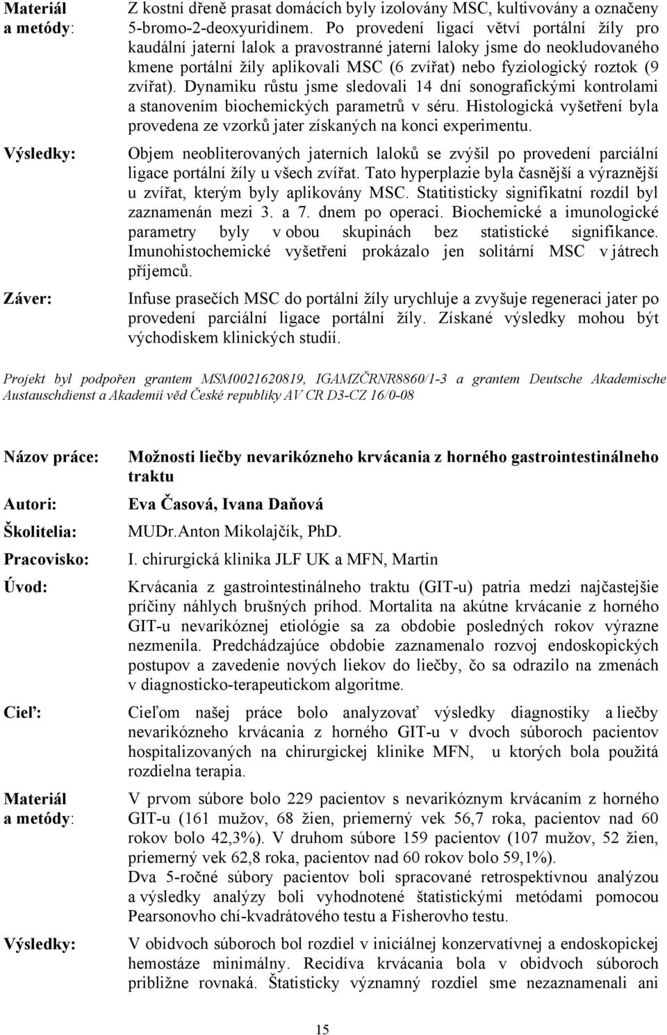 zvířat). Dynamiku růstu jsme sledovali 14 dní sonografickými kontrolami a stanovením biochemických parametrů v séru.
