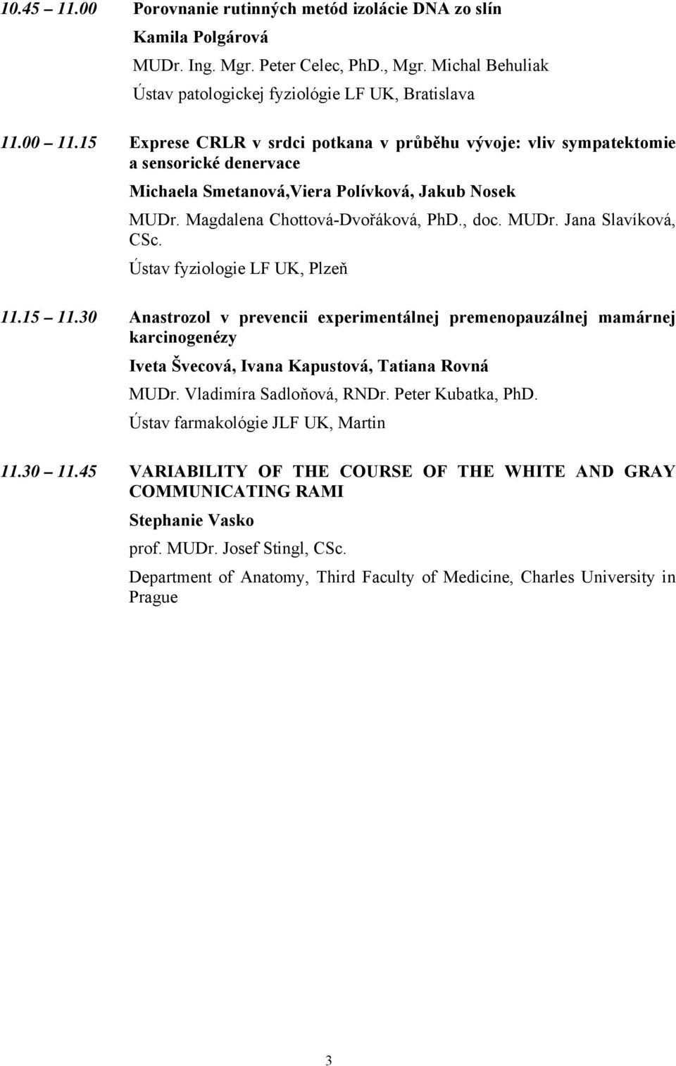 Ústav fyziologie LF UK, Plzeň 11.15 11.30 Anastrozol v prevencii experimentálnej premenopauzálnej mamárnej karcinogenézy Iveta Švecová, Ivana Kapustová, Tatiana Rovná MUDr. Vladimíra Sadloňová, RNDr.