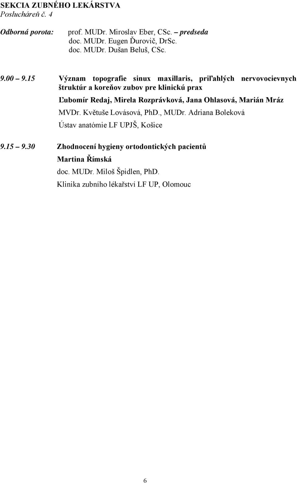 15 Význam topografie sinux maxillaris, priľahlých nervovocievnych štruktúr a koreňov zubov pre klinickú prax Ľubomír Redaj, Mirela