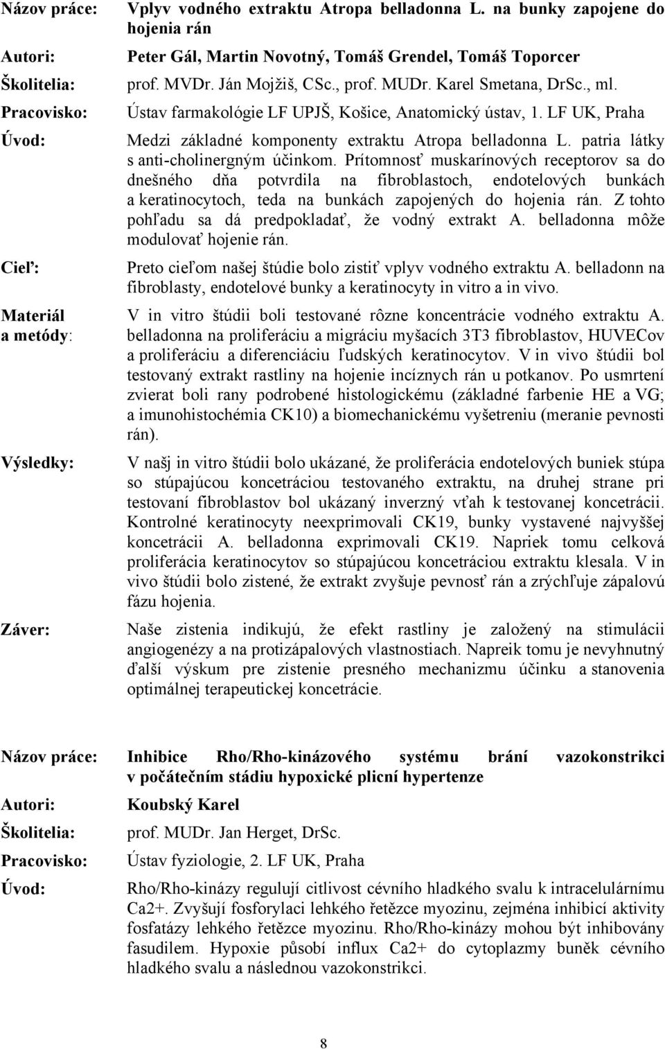 Prítomnosť muskarínových receptorov sa do dnešného dňa potvrdila na fibroblastoch, endotelových bunkách a keratinocytoch, teda na bunkách zapojených do hojenia rán.