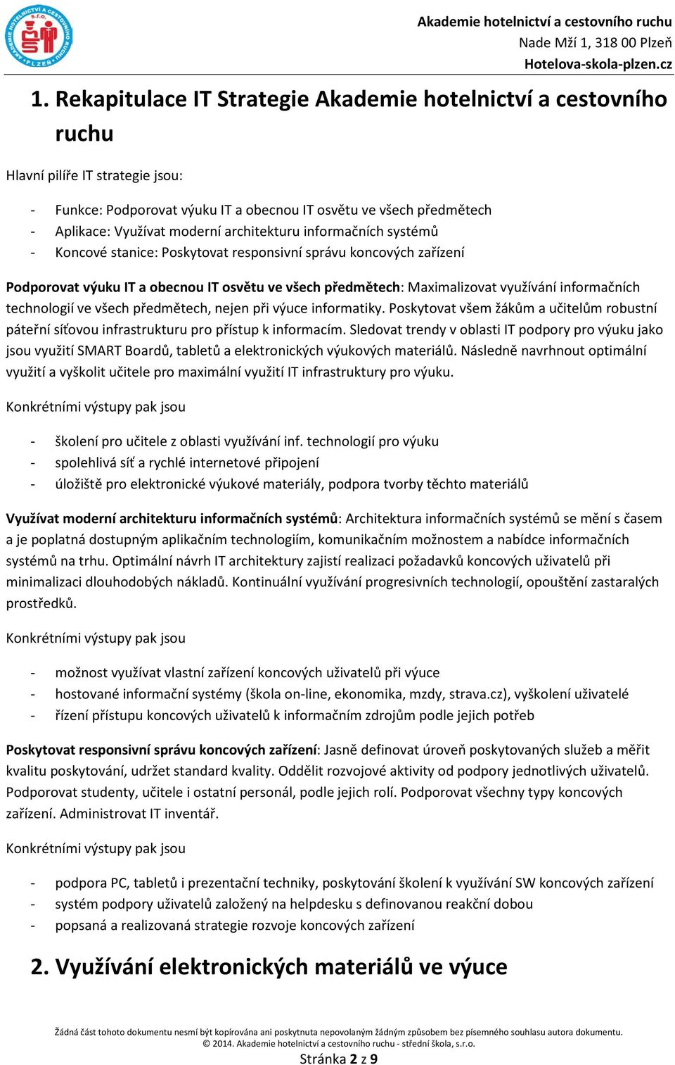 všech předmětech, nejen při výuce infrmatiky. Pskytvat všem žákům a učitelům rbustní páteřní síťvu infrastrukturu pr přístup k infrmacím.